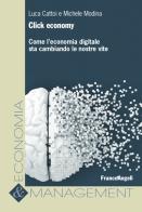 Click economy. Come l'economia digitale sta cambiando le nostre vite di Michele Modina, Luca Cattoi edito da Franco Angeli