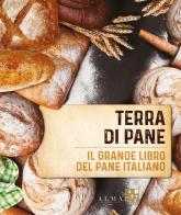 Terra di pane. Il grande libro del pane italiano di Ezio Marinato, Leila Salimbeni edito da Gallucci