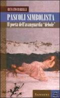 Pascoli simbolista. Il poeta dell'avanguardia «Debole» di Renato Barilli edito da Sansoni