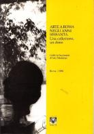 Arte a Roma negli anni Sessanta. Una collezione, un dono di Bruno Mantura, Luigi De Conciliis, Sandra Pinto edito da Allemandi