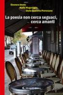 La poesia non cerca seguaci, cerca amanti di Eleonora Amato, Nadia Magaraggia, Giulia Quaranta Provenzano edito da Aletti