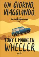 Un giorno, viaggiando... The Lonely Planet story. Nuova ediz. di Tony Wheeler, Maureen Wheeler edito da EDT