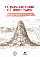 La Trasfigurazione e il Monte Tabor. Letteratura storia archeologia edito da TS - Terra Santa