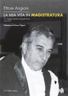 La mia vita in magistratura di Ettore Angioni edito da Carlo Delfino Editore