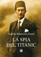 La spia del Titanic di Adelfo Maurizio Forni edito da Genesi