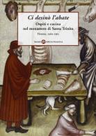 Ci desinò l'abate. Ospiti e cucina nel Monastero di Santa Trinita (Firenze, 1360-1363) edito da Società Editrice Fiorentina
