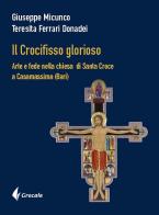 Il Crocifisso glorioso. Arte e fede nella Chiesa di Santa Croce a Casamassima (Bari) di Giuseppe Micunco, Teresita Ferrari edito da Grecale