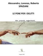 Le pene per i delitti. Idee, proposte, suggerimenti, per un nuovo risorgimento italiano di Alessandro Spaziani, Lorenzo Spaziani, Roberto Spaziani edito da Autopubblicato