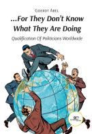 «...For they don't know what they are doing». Qualification of politicians worldwide di Goerdt Abel edito da Europa Edizioni