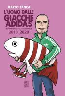 L'uomo dalle giacche Adidas. Autobiografia cromatica 2010_2020 di Marco Tanca edito da Autopubblicato