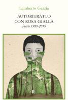 Autoritratto con rosa gialla. Poesie 1989-2019 di Lamberto Garzia edito da Interno Libri Edizioni