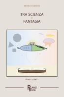 Tra scienza e fantasia di Pietro Rainero edito da Planet Book