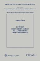 La tutela della libertà morale nella formazione della prova penale di Andrea Chelo edito da CEDAM