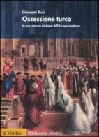 Ossessione turca. In una retrovia cristiana dell'Europa moderna di Giovanni Ricci edito da Il Mulino