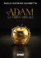 Adam. La verità virtuale di Paolo Giovanni Gambetta edito da Booksprint