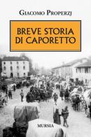 Breve storia di Caporetto di Giacomo Properzj edito da Ugo Mursia Editore