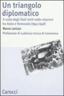 Un triangolo diplomatico. Il ruolo degli Stati Uniti nelle relazioni tra Italia e Venezuela (1943-1948) di Marco Larizza edito da Carocci