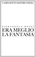 Era meglio la fantasia di Pierangela Rossi edito da Campanotto