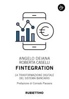 Fintegration. La trasformazione digitale del sistema bancario di Angelo Deiana, Roberta Caselli edito da Rubbettino