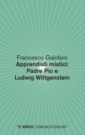Apprendisti mistici: Padre Pio e Ludwig Wittgenstein di Francesco Galofaro edito da Mimesis