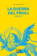 La guerra del Friuli (1615-1617) di Riccardo Caimmi edito da LEG Edizioni