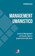 Management umanistico. Lezioni di management da persone, opere e grandi eventi della storia di Antonio Ragusa edito da Anicia (Roma)