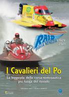 I cavalieri del Po. La leggenda della corsa motonautica più lunga del mondo (1929-2021) di Edgardo Azzi, Nicola Sometti edito da Sometti
