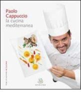 Paolo Cappuccio. La cucina mediterranea di Francesca Negri, Carlo Vischi edito da Gribaudo