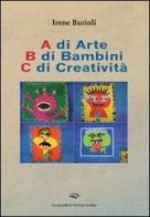 A di arte b di bambini c di creatività di Irene Burioli edito da Il Ponte Vecchio