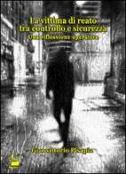 La vittima di reato tra controllo e sicurezza. Una riflessione operativa di Gianvittorio Pisapia edito da Logos Edizioni