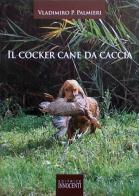 Il cocker. Cane da caccia di Vladimiro P. Palmieri edito da Innocenti (Grosseto)