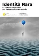 Identità rara. La lotta dei malati rari per il riconoscimento sociale di Luca Nave, Roberto Lala edito da Pragma Society Books