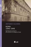 Roma 1846-1848. Dall'elezione di Pio IX all'uccisione di Pellegrino Rossi di Antonio Olivieri edito da in.edit