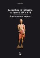 La scultura in Valnerina tra i secoli XIV e XVI. Scoperte e nuove proposte di Diego Mattei edito da Il Formichiere