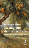 La stagione delle albicocche. Memorie di guerra in tempo di pace di Jacopo Mengarelli edito da Venturaedizioni