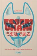 Esseri umami. Alla scoperta del gusto meno conosciuto di Davide Risso edito da Topic