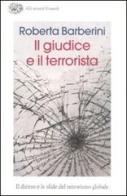 Il giudice e il terrorista. Il diritto e le sfide del terrorismo globale di Roberta Barberini edito da Einaudi