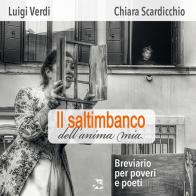 Il saltimbanco dell'anima mia. Breviario per poveri e poeti di Luigi Verdi, Antonia Chiara Scardicchio edito da Edizioni Romena