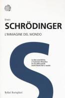 L' immagine del mondo di Erwin Schrödinger edito da Bollati Boringhieri