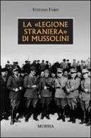 La «legione straniera» di Mussolini di Stefano Fabei edito da Ugo Mursia Editore