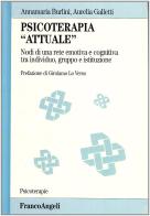 Psicoterapia «Attuale». Nodi di una rete emotiva e cognitiva tra individuo, gruppo e istituzione di Annamaria Burlini, Aurelia Galletti edito da Franco Angeli