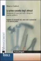 La prima cassetta degli attrezzi. Strumenti di base per tutti i dirigenti (anche politici). Contiene 22 strumenti noti, meno noti, sconosciuti e 32 esercizi pratici di Marco Galleri edito da Franco Angeli
