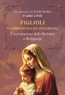 Figlioli vi abbraccio con tenerezza. L'assicurazione della Madonna a Medjugorje di Livio Fanzaga edito da SugarCo