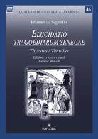 Elucidatio tragoediarum seneceae. «Thyestes/Tantalus». Ediz. critica di Iohannes De Segarellis edito da Edipuglia
