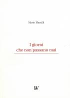 I giorni che non passano mai. Nuova ediz. di Mario Marzilli edito da Bandecchi & Vivaldi
