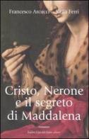 Cristo, Nerone e il segreto di Maddalena di Francesco Arcucci, Katia Ferri edito da Dalai Editore