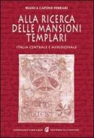 Alla ricerca delle mansioni templari. Italia centrale e meridionale di Bianca Capone Ferrari edito da Edizioni Federico Capone