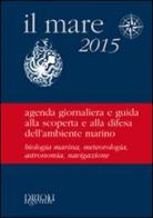 Il mare 2015. Agenda giornaliera e guida alla scoperta e alla difesa dell'ambiente marino edito da New Press
