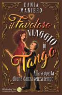Il favoloso viaggio di Tango. Alla scoperta di una danza senza tempo di Dania Maniero edito da Autopubblicato