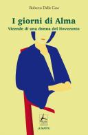 I giorni di Alma. Vicende di una donna del Novecento di Roberto Delle Cese edito da 4Punte edizioni